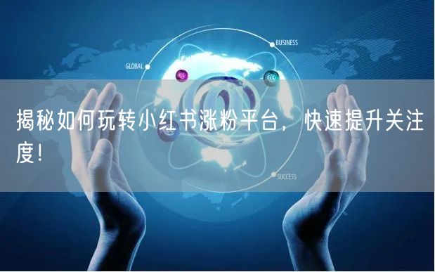 揭秘如何玩转小红书涨粉平台，快速提升关注度！