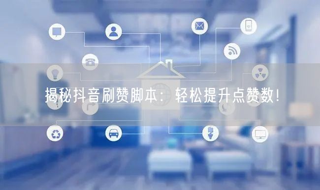 揭秘抖音刷赞脚本：轻松提升点赞数！