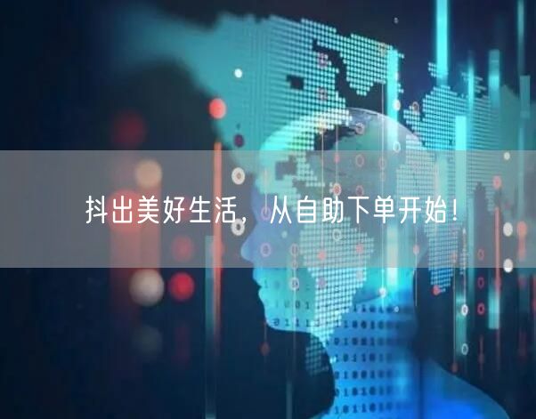 抖出美好生活，从自助下单开始！