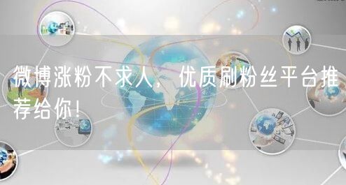 微博涨粉不求人，优质刷粉丝平台推荐给你！