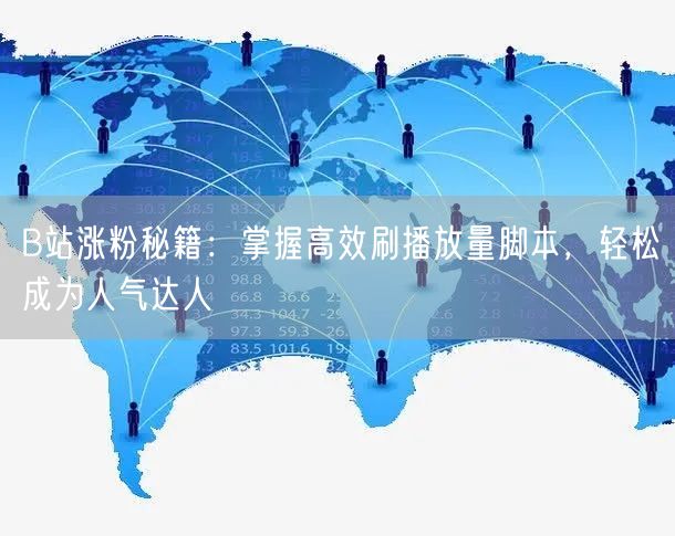 B站涨粉秘籍：掌握高效刷播放量脚本，轻松成为人气达人