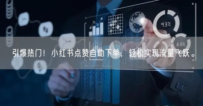 引爆热门！小红书点赞自助下单，轻松实现流量飞跃。