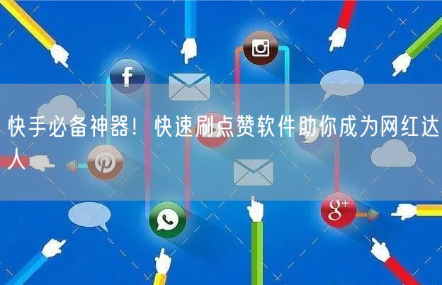 快手必备神器！快速刷点赞软件助你成为网红达人