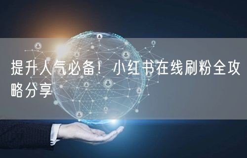 提升人气必备！小红书在线刷粉全攻略分享