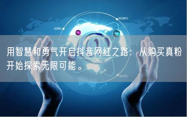 用智慧和勇气开启抖音网红之路：从购买真粉开始探索无限可能。
