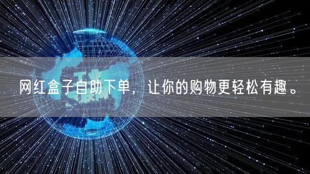 网红盒子自助下单，让你的购物更轻松有趣。
