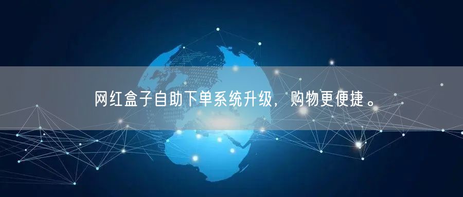 网红盒子自助下单系统升级，购物更便捷。