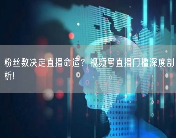 粉丝数决定直播命运？视频号直播门槛深度剖析!
