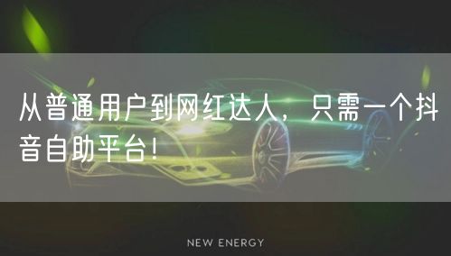 从普通用户到网红达人，只需一个抖音自助平台！