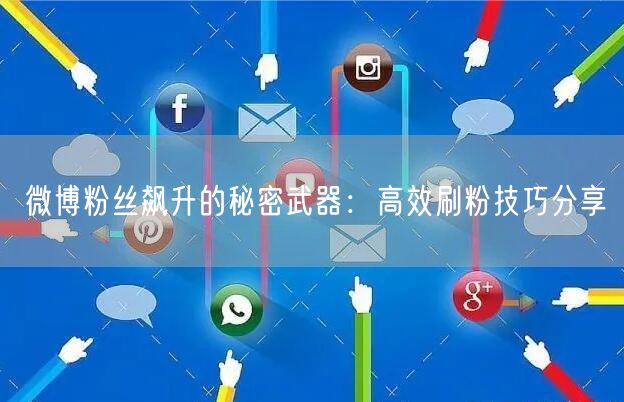 微博粉丝飙升的秘密武器：高效刷粉技巧分享